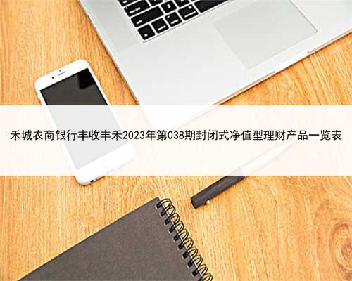 禾城农商银行丰收丰禾2023年第038期封闭式净值型理财产品一览表